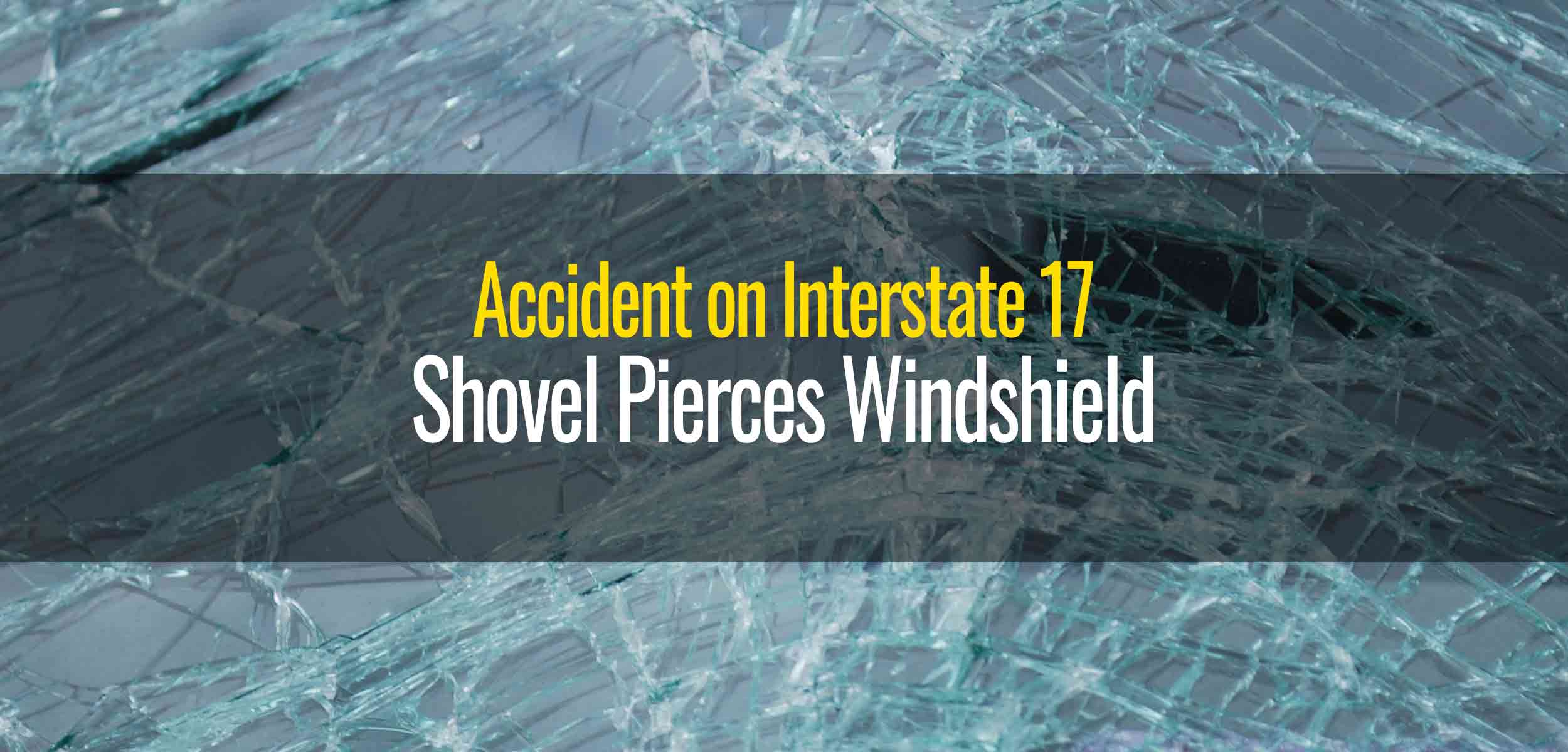 Shovel Pierces Through Windshield on Interstate 17